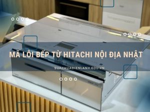 bảng mã lỗi bếp từ Hitachi nội địa nhật