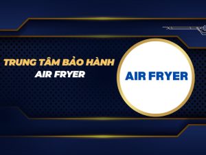 trung tâm bảo hành Air Fryer